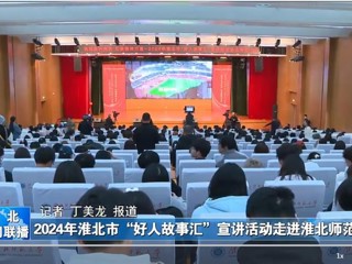 【淮北新闻联播】2024淮北市“好人故事汇”宣讲活动走进yl23455永利官网